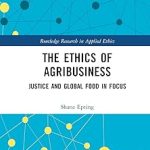 The Ethics of Agribusiness Justice and Global Food in Focus
