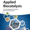 Applied Biocatalysis From Fundamental Science to Industrial Applications