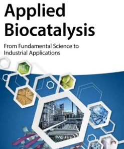 Applied Biocatalysis From Fundamental Science to Industrial Applications