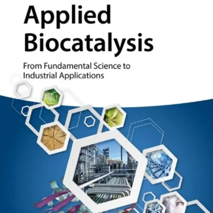 Applied Biocatalysis From Fundamental Science to Industrial Applications
