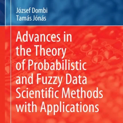 Advances in the Theory of Probabilistic and Fuzzy Data Scientific Methods with Applications