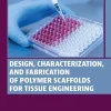 Design Characterization and Fabrication of Polymer Scaffolds for Tissue Engineering
