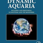 Dynamic Aquaria Building and Restoring Ecosystems and the Biosphere