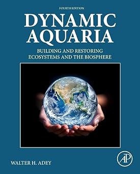 Dynamic Aquaria Building and Restoring Ecosystems and the Biosphere