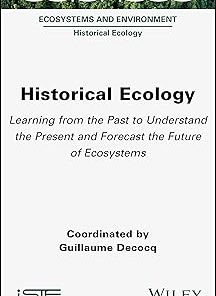 Historical Ecology Learning from the Past to Understand the Present and Forecast the Future of Ecosystems