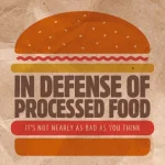 In Defense of Processed Food It’s Not Nearly as Bad as You Think