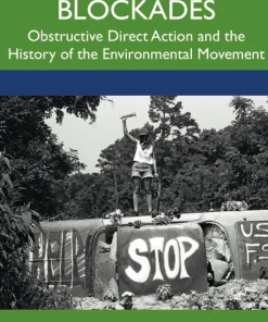 Environmental Blockades Obstructive Direct Action and the History of the Environmental Movement