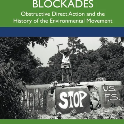 Environmental Blockades Obstructive Direct Action and the History of the Environmental Movement