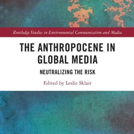 The Anthropocene in Global Media Neutralizing the risk