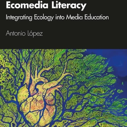 Ecomedia Literacy Integrating Ecology into Media Education