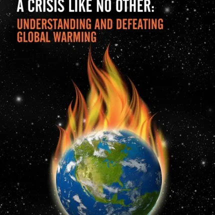 A Crisis like No Other Understanding and Defeating Global Warming