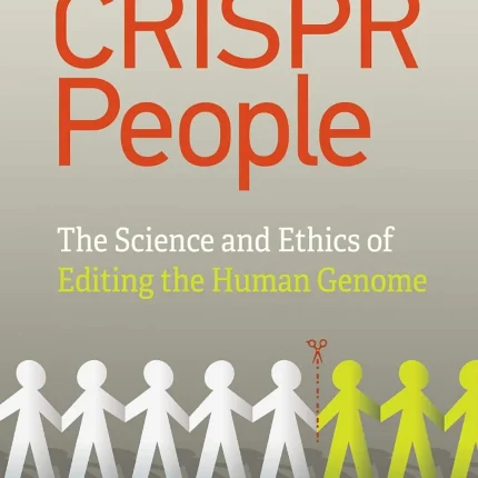 CRISPR People The Science and Ethics of Editing Humans