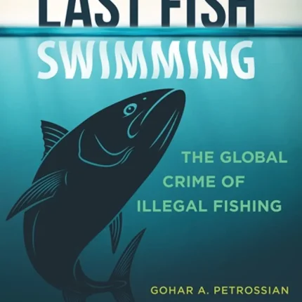 The Last Fish Swimming The Global Crime of Illegal Fishing