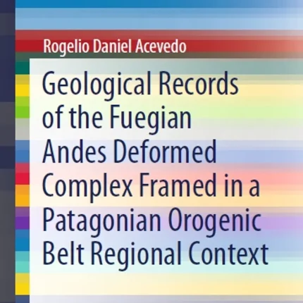 Geological Records of the Fuegian Andes Deformed Complex Framed in a Patagonian Orogenic Belt Regional Context
