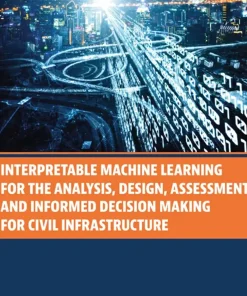 Interpretable Machine Learning for the Analysis Design Assessment and Informed Decision Making for Civil Infrastructure