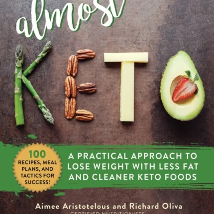 Almost Keto A Practical Approach to Lose Weight with Less Fat and Cleaner Keto Foods