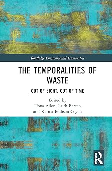 The Temporalities of Waste Out of Sight Out of Time