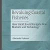 Revaluing Coastal Fisheries How Small Boats Navigate New Markets and Technology