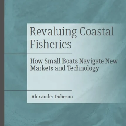 Revaluing Coastal Fisheries How Small Boats Navigate New Markets and Technology