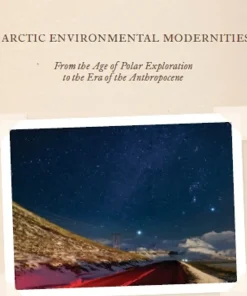 Arctic Environmental Modernities From the Age of Polar Exploration to the Era of the