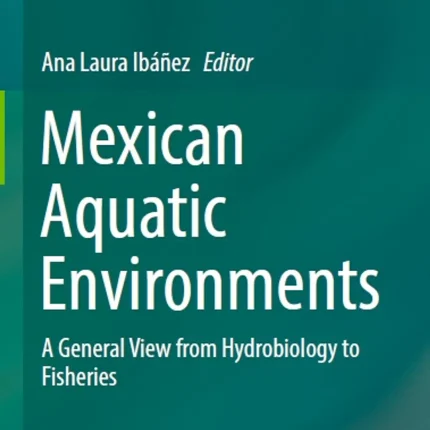 Mexican Aquatic Environments A General View from Hydrobiology to Fisheries