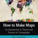 How to Make Maps An Introduction to Theory and Practice of Cartography