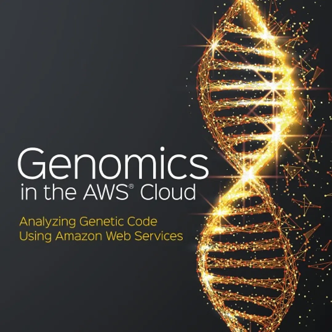 Genomics in the AWS Cloud Analyzing Genetic Code Using Amazon Web Services