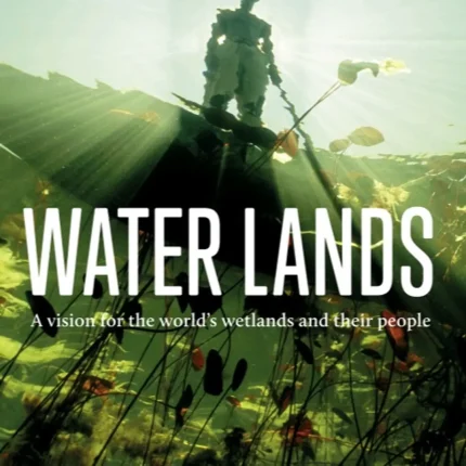 Water Lands A vision for the world’s wetlands and their people