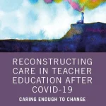 Reconstructing Care in Teacher Education after COVID-19