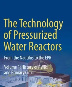 The Technology of Pressurized Water Reactors From the Nautilus to the EPR