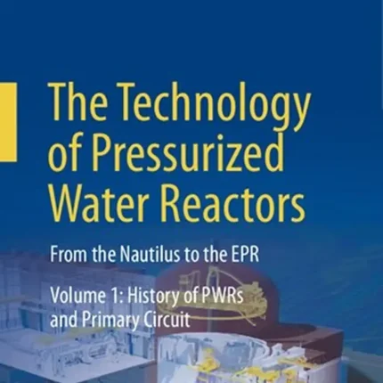 The Technology of Pressurized Water Reactors From the Nautilus to the EPR