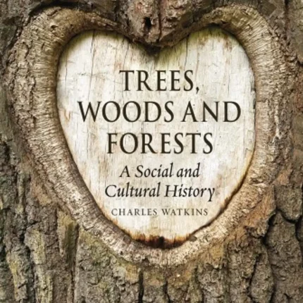 Trees Woods and Forests A Social and Cultural History