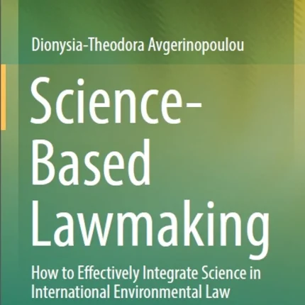 Science-Based Lawmaking How to Effectively Integrate Science in International Environmental Law