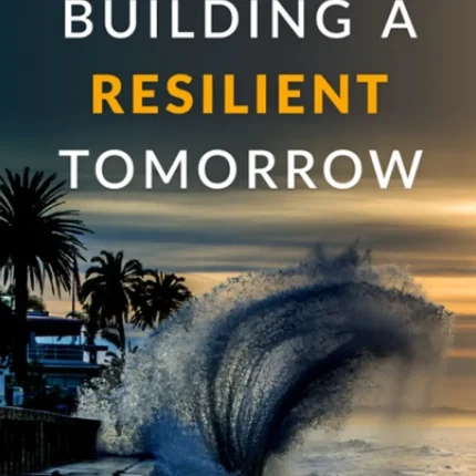 Building a Resilient Tomorrow How to Prepare for the Coming Climate Disruption