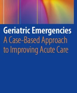 Geriatric Emergencies A Case-Based Approach to Improving Acute Care