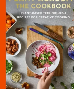Plant Academy The Cookbook Plant-based techniques & recipes for creative cooking
