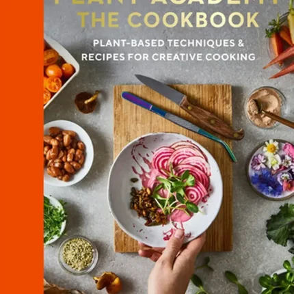 Plant Academy The Cookbook Plant-based techniques & recipes for creative cooking
