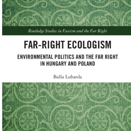 Far-Right Ecologism Environmental Politics and the Far Right in Hungary and Poland