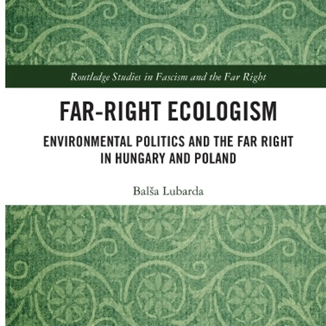 Far-Right Ecologism Environmental Politics and the Far Right in Hungary and Poland