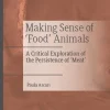Making Sense of 'Food' Animals A Critical Exploration of the Persistence of 'Meat'