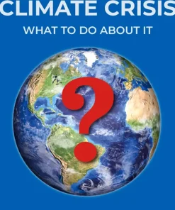 The Global Climate Crisis What To Do About It
