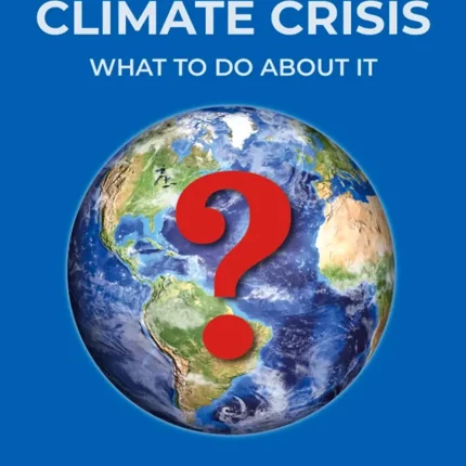 The Global Climate Crisis What To Do About It