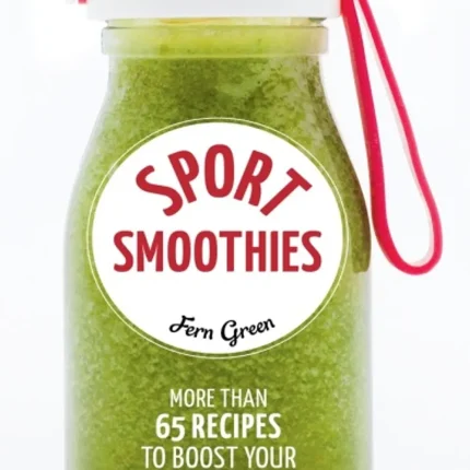Sport Smoothies More Than 65 Recipes to Boost Your Workouts & Reco