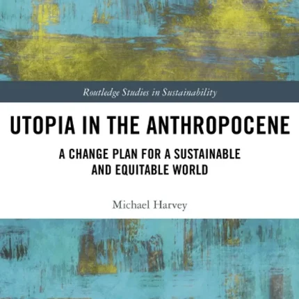 Utopia in the Anthropocene A Change Plan for a Sustainable and Equitable World