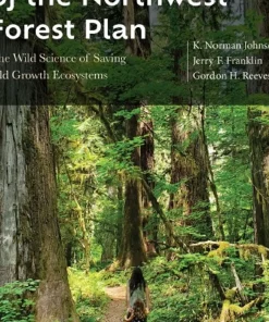 The Making of the Northwest Forest Plan The Wild Science of Saving Old Growth Ecosystems