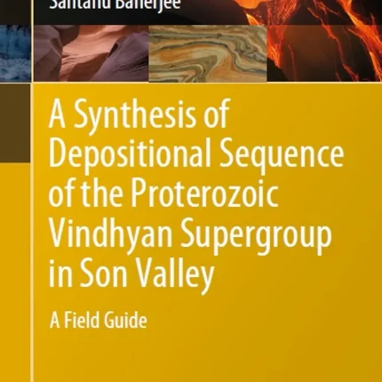 A Synthesis of Depositional Sequence of the Proterozoic Vindhyan Supergroup in Son Valley A Field Guide