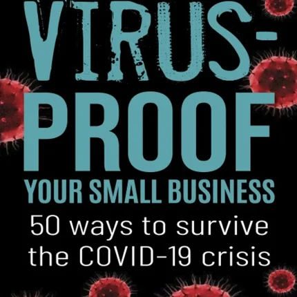 Virus-proof Your Small Business 50 ways to survive the Covid-19 crisis