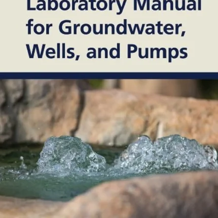 Laboratory Manual for Groundwater Wells and Pumps