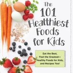 101 Healthiest Foods for Kids