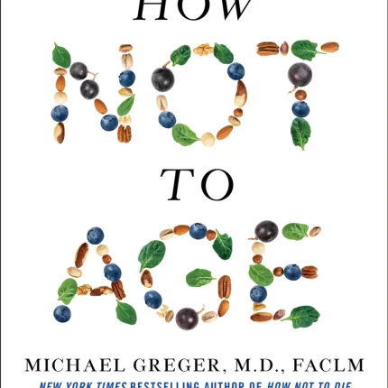 How Not to Age The Scientific Approach to Getting Healthier as You Get Older